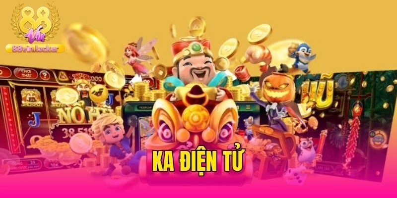 KA Điện Tử – Sảnh Nổ Hũ Được Yêu Thích Nhất Tại 88vin