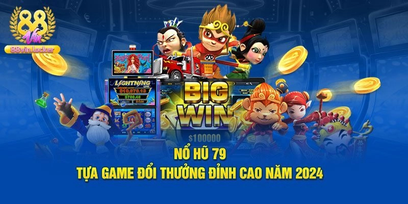Nổ Hũ 79 – Trò Chơi Đổi Thưởng Chất Lượng Nhất 88vin